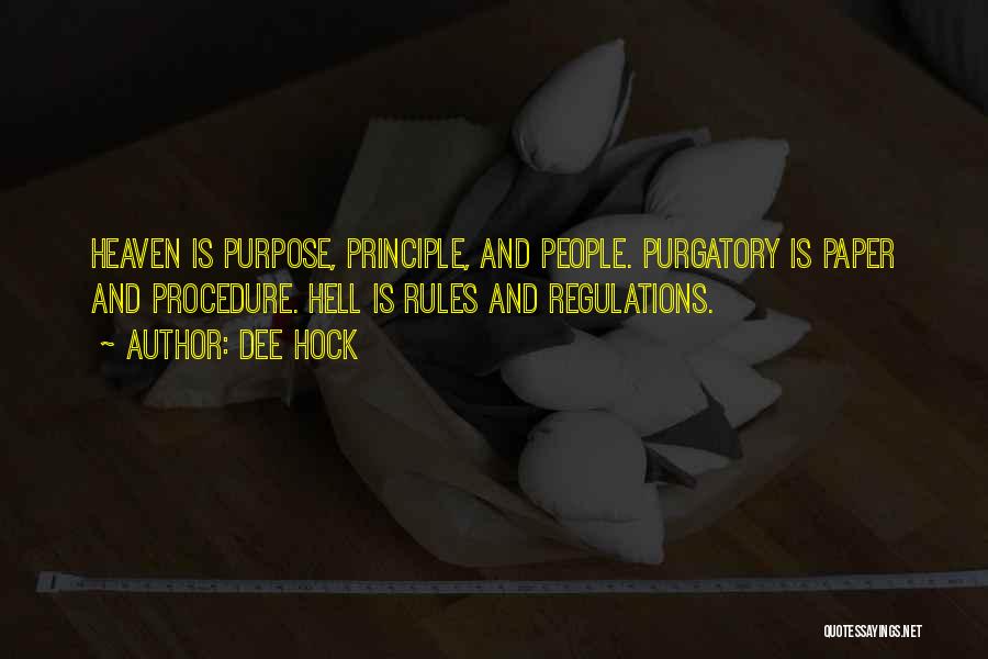 Dee Hock Quotes: Heaven Is Purpose, Principle, And People. Purgatory Is Paper And Procedure. Hell Is Rules And Regulations.