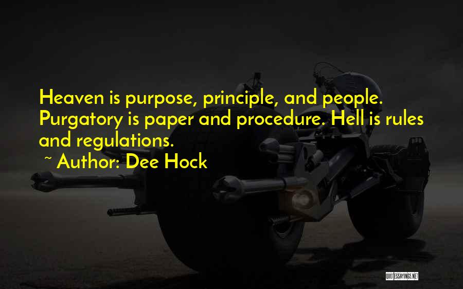 Dee Hock Quotes: Heaven Is Purpose, Principle, And People. Purgatory Is Paper And Procedure. Hell Is Rules And Regulations.