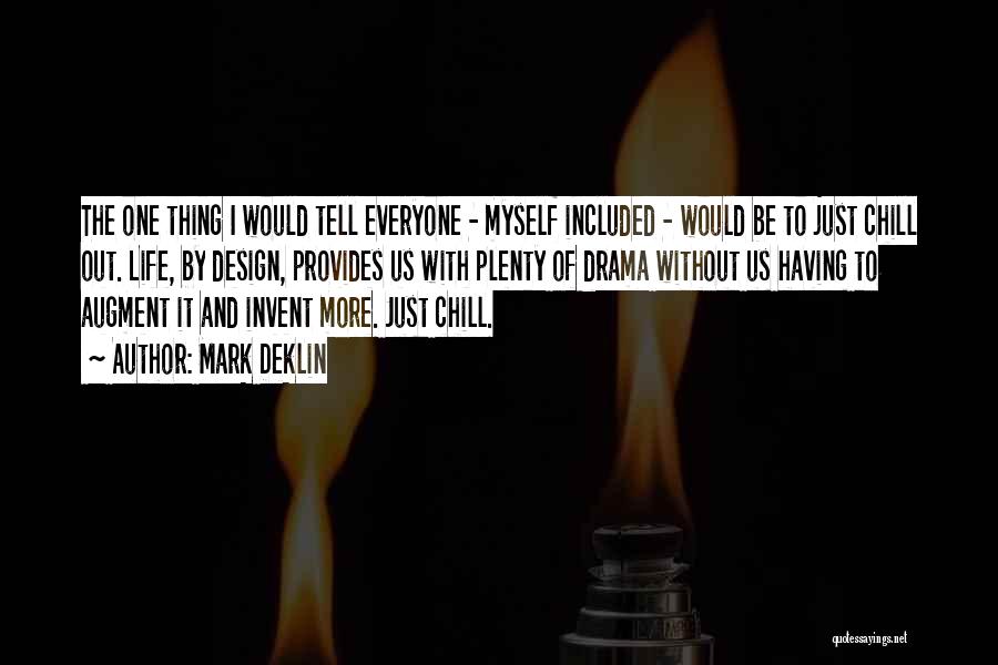 Mark Deklin Quotes: The One Thing I Would Tell Everyone - Myself Included - Would Be To Just Chill Out. Life, By Design,