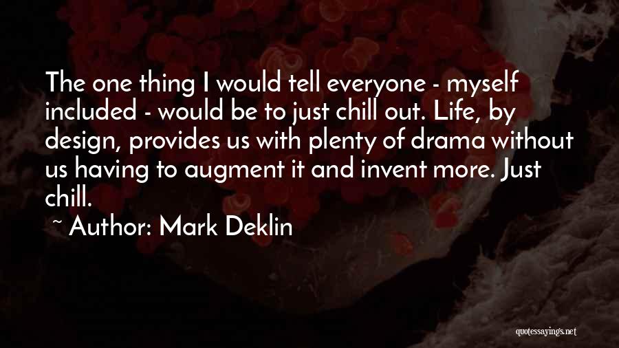 Mark Deklin Quotes: The One Thing I Would Tell Everyone - Myself Included - Would Be To Just Chill Out. Life, By Design,