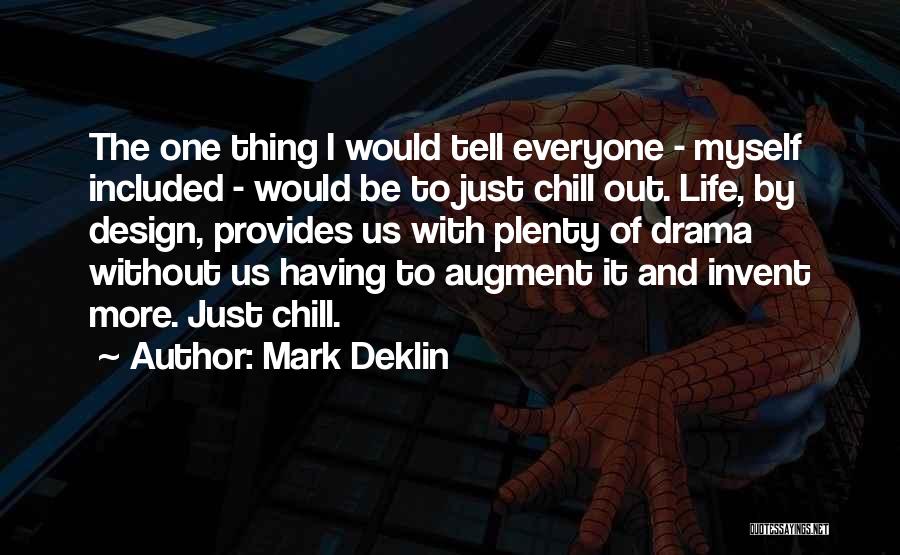 Mark Deklin Quotes: The One Thing I Would Tell Everyone - Myself Included - Would Be To Just Chill Out. Life, By Design,