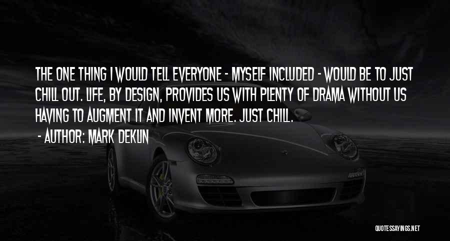 Mark Deklin Quotes: The One Thing I Would Tell Everyone - Myself Included - Would Be To Just Chill Out. Life, By Design,