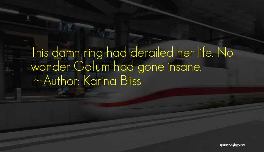 Karina Bliss Quotes: This Damn Ring Had Derailed Her Life. No Wonder Gollum Had Gone Insane.