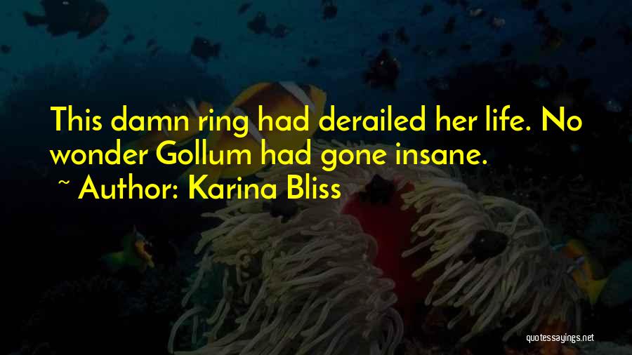 Karina Bliss Quotes: This Damn Ring Had Derailed Her Life. No Wonder Gollum Had Gone Insane.