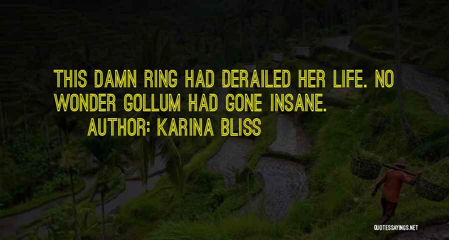 Karina Bliss Quotes: This Damn Ring Had Derailed Her Life. No Wonder Gollum Had Gone Insane.