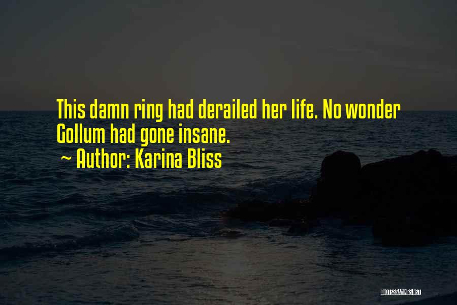 Karina Bliss Quotes: This Damn Ring Had Derailed Her Life. No Wonder Gollum Had Gone Insane.