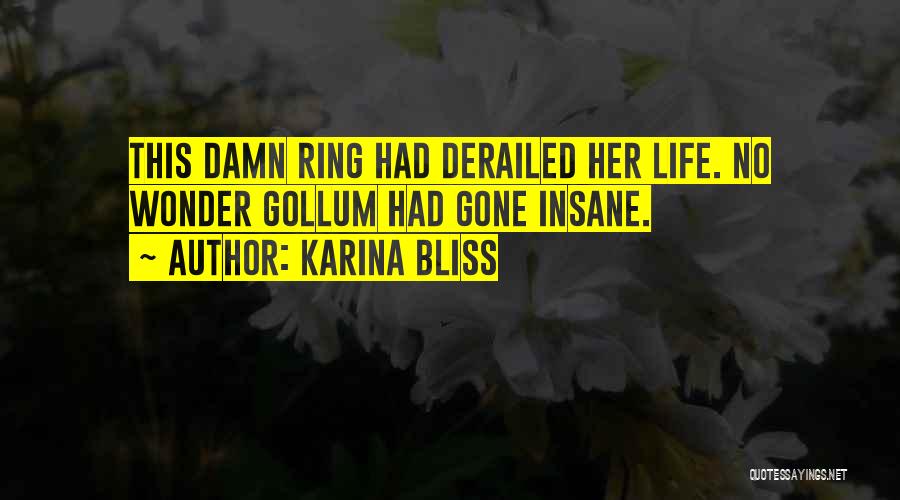 Karina Bliss Quotes: This Damn Ring Had Derailed Her Life. No Wonder Gollum Had Gone Insane.