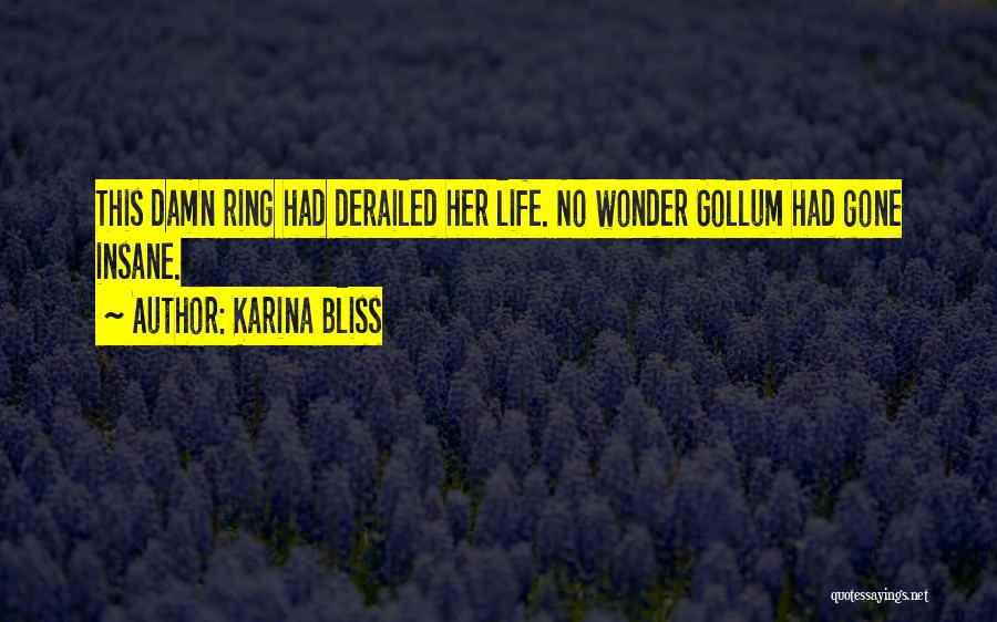 Karina Bliss Quotes: This Damn Ring Had Derailed Her Life. No Wonder Gollum Had Gone Insane.