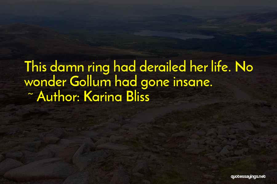 Karina Bliss Quotes: This Damn Ring Had Derailed Her Life. No Wonder Gollum Had Gone Insane.