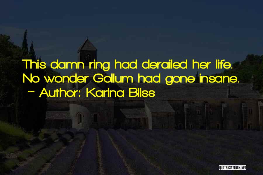 Karina Bliss Quotes: This Damn Ring Had Derailed Her Life. No Wonder Gollum Had Gone Insane.