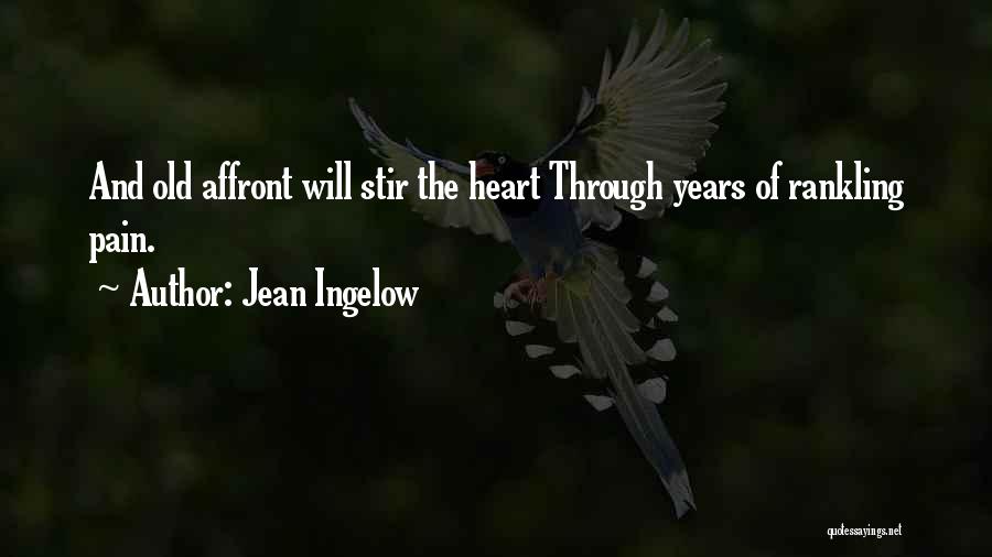 Jean Ingelow Quotes: And Old Affront Will Stir The Heart Through Years Of Rankling Pain.