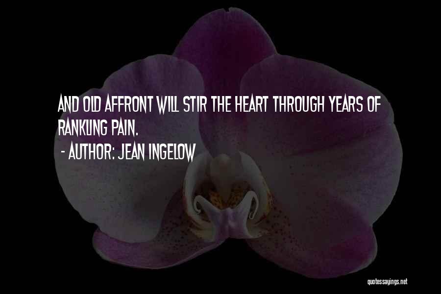 Jean Ingelow Quotes: And Old Affront Will Stir The Heart Through Years Of Rankling Pain.