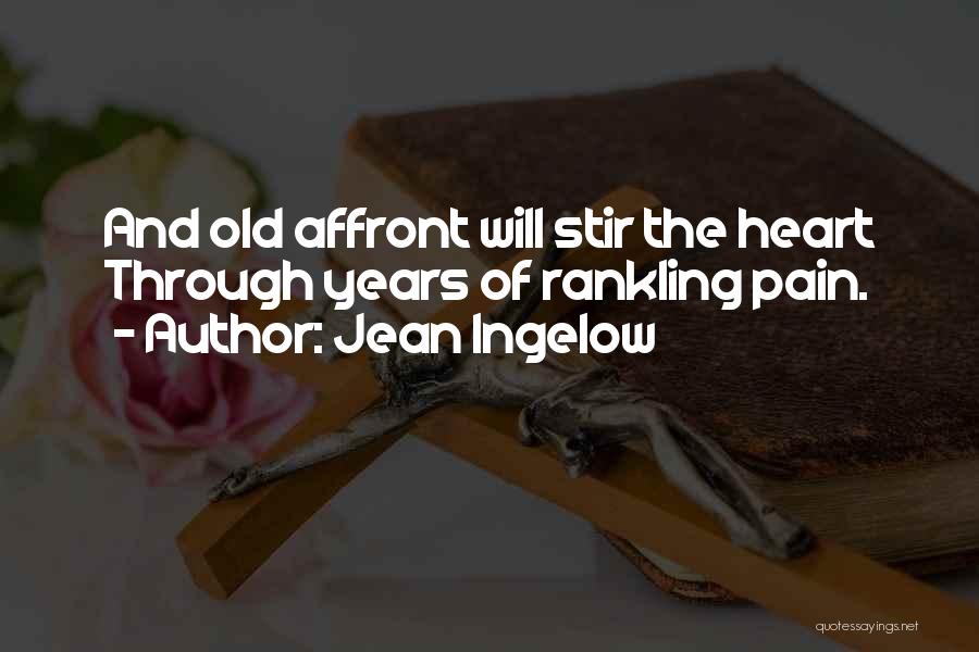 Jean Ingelow Quotes: And Old Affront Will Stir The Heart Through Years Of Rankling Pain.