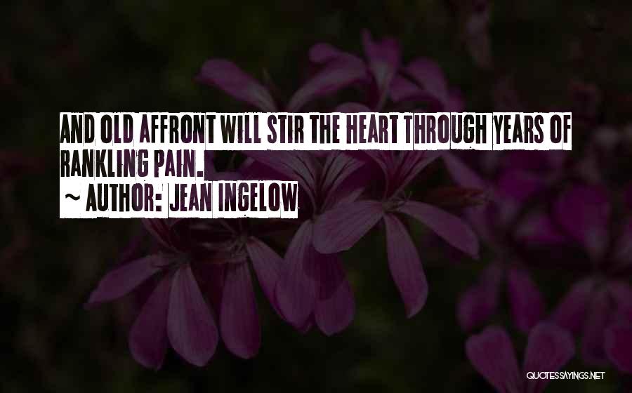 Jean Ingelow Quotes: And Old Affront Will Stir The Heart Through Years Of Rankling Pain.