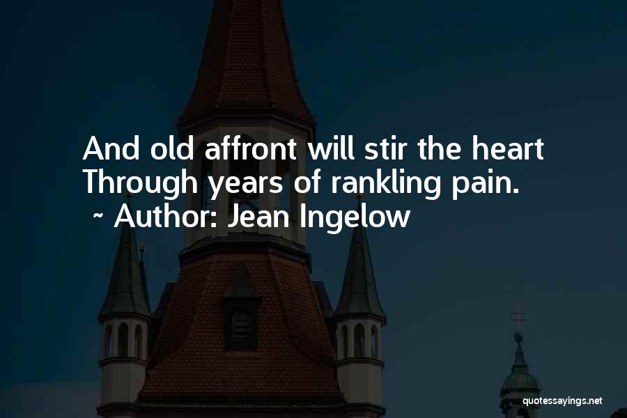 Jean Ingelow Quotes: And Old Affront Will Stir The Heart Through Years Of Rankling Pain.