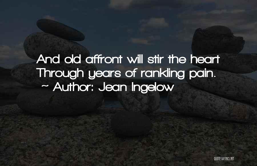 Jean Ingelow Quotes: And Old Affront Will Stir The Heart Through Years Of Rankling Pain.