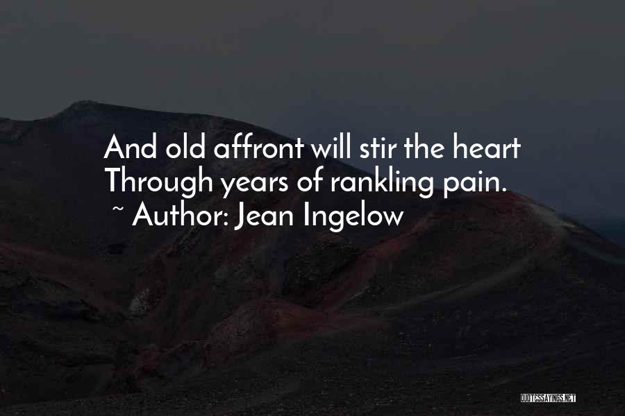Jean Ingelow Quotes: And Old Affront Will Stir The Heart Through Years Of Rankling Pain.