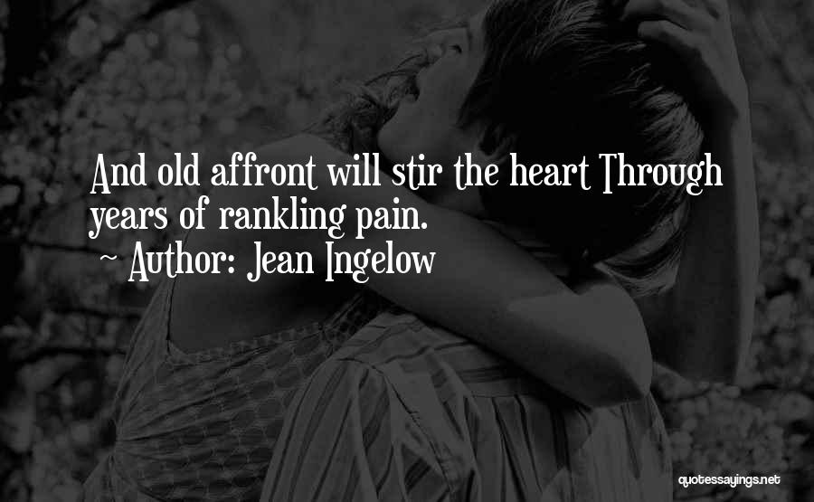 Jean Ingelow Quotes: And Old Affront Will Stir The Heart Through Years Of Rankling Pain.