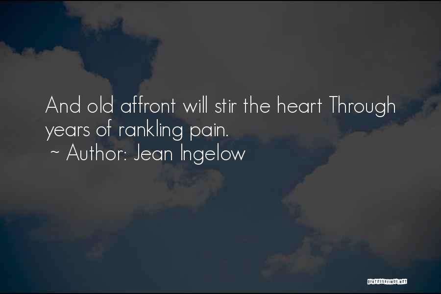 Jean Ingelow Quotes: And Old Affront Will Stir The Heart Through Years Of Rankling Pain.