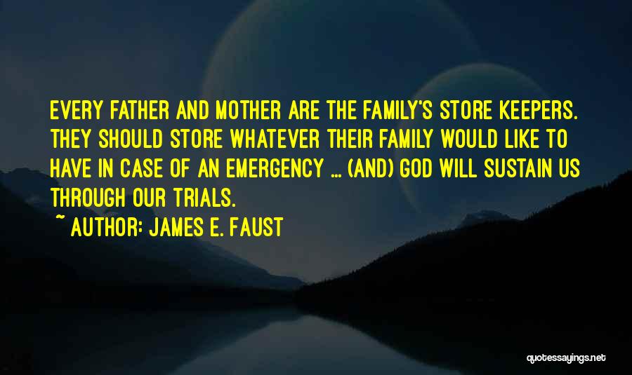 James E. Faust Quotes: Every Father And Mother Are The Family's Store Keepers. They Should Store Whatever Their Family Would Like To Have In