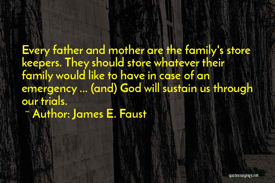 James E. Faust Quotes: Every Father And Mother Are The Family's Store Keepers. They Should Store Whatever Their Family Would Like To Have In