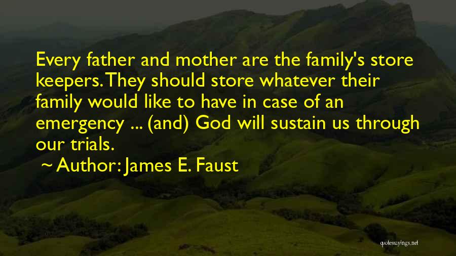 James E. Faust Quotes: Every Father And Mother Are The Family's Store Keepers. They Should Store Whatever Their Family Would Like To Have In