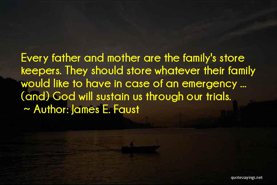 James E. Faust Quotes: Every Father And Mother Are The Family's Store Keepers. They Should Store Whatever Their Family Would Like To Have In