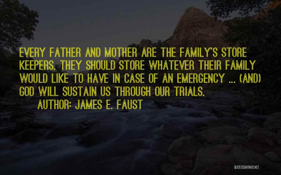 James E. Faust Quotes: Every Father And Mother Are The Family's Store Keepers. They Should Store Whatever Their Family Would Like To Have In