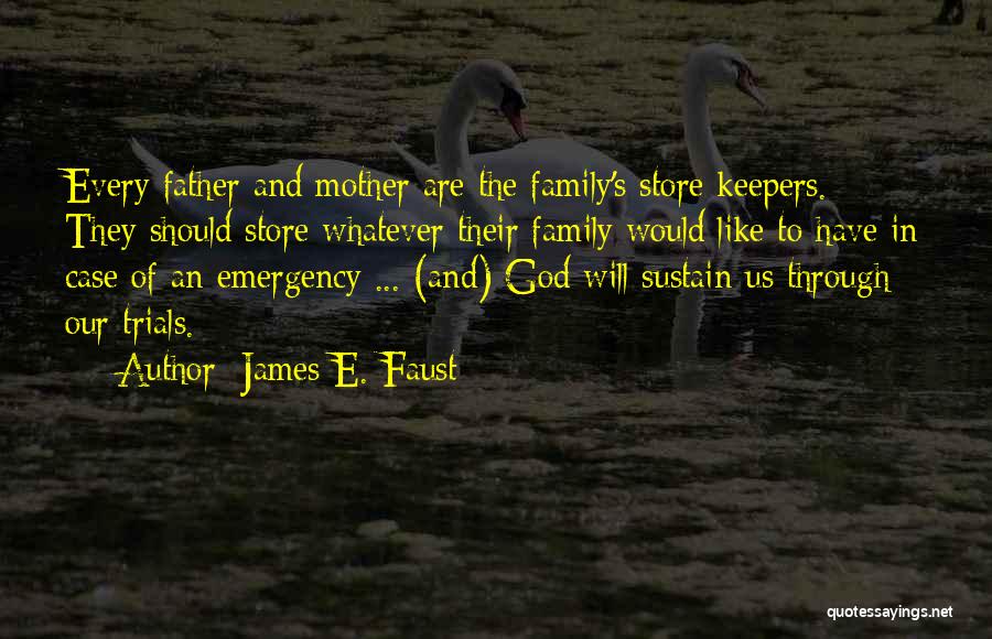 James E. Faust Quotes: Every Father And Mother Are The Family's Store Keepers. They Should Store Whatever Their Family Would Like To Have In