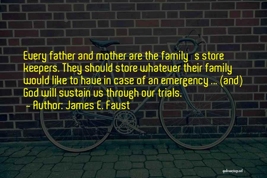 James E. Faust Quotes: Every Father And Mother Are The Family's Store Keepers. They Should Store Whatever Their Family Would Like To Have In