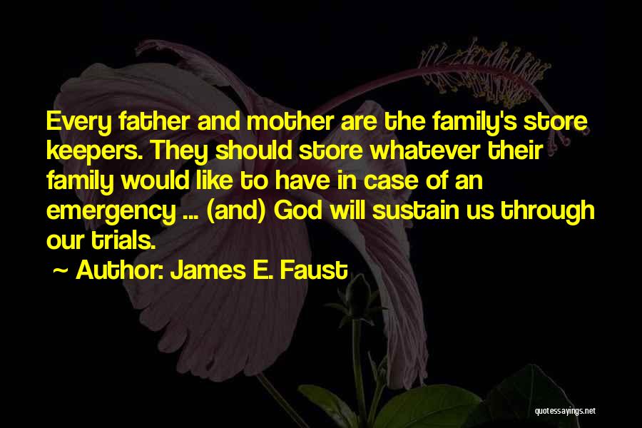 James E. Faust Quotes: Every Father And Mother Are The Family's Store Keepers. They Should Store Whatever Their Family Would Like To Have In