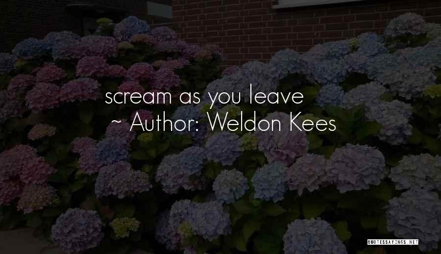 Weldon Kees Quotes: Scream As You Leave