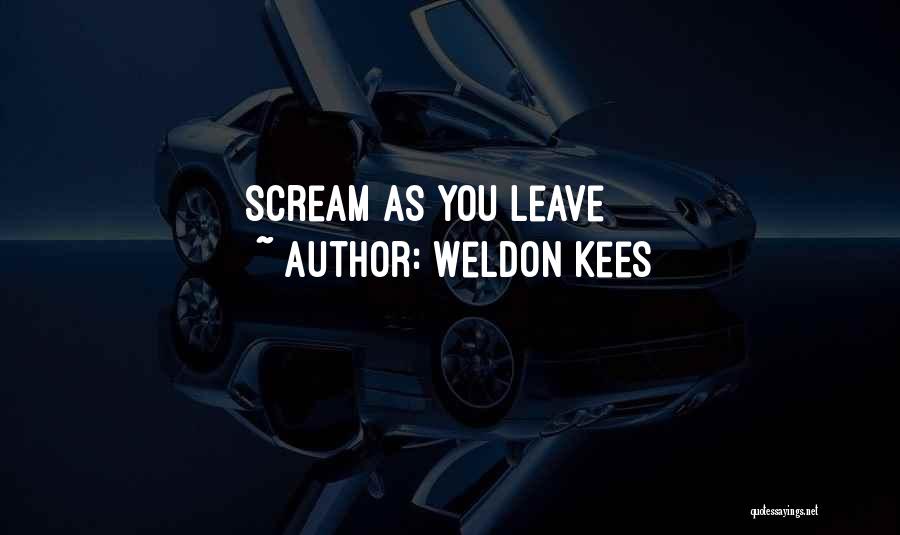 Weldon Kees Quotes: Scream As You Leave