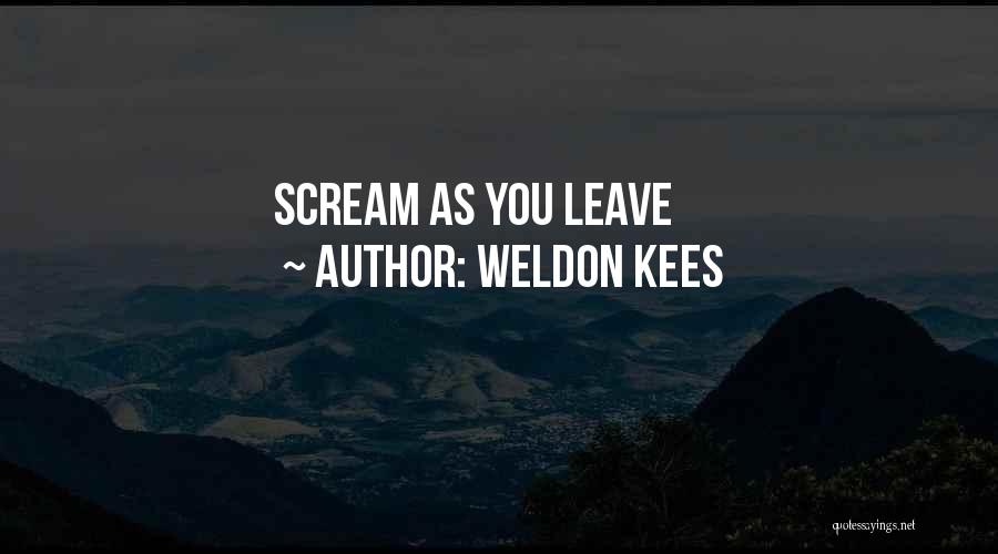 Weldon Kees Quotes: Scream As You Leave