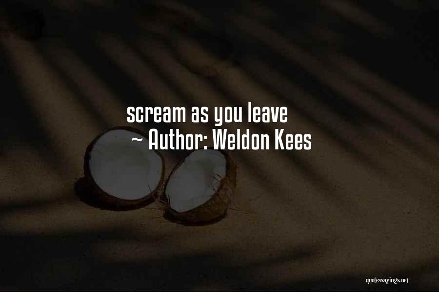 Weldon Kees Quotes: Scream As You Leave