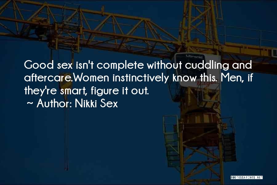 Nikki Sex Quotes: Good Sex Isn't Complete Without Cuddling And Aftercare.women Instinctively Know This. Men, If They're Smart, Figure It Out.