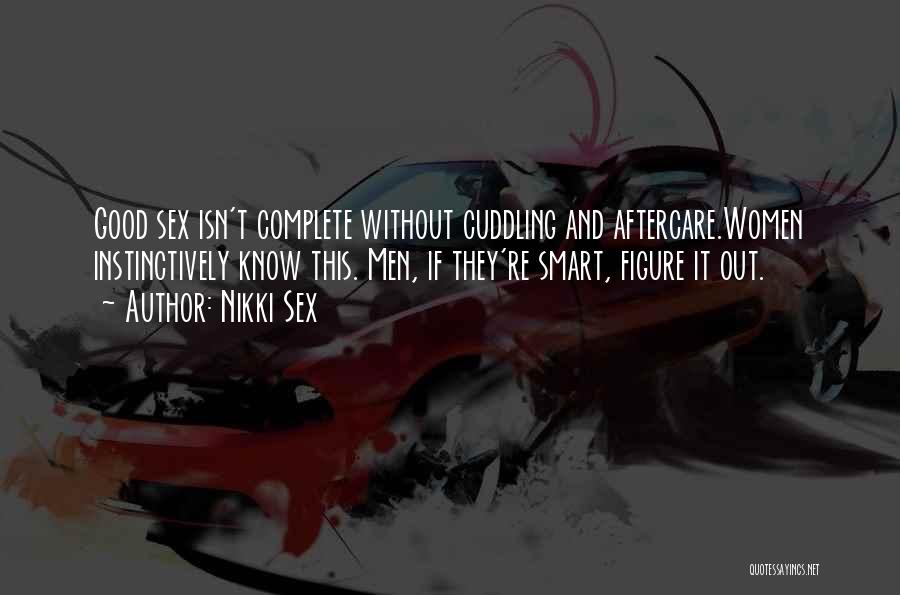 Nikki Sex Quotes: Good Sex Isn't Complete Without Cuddling And Aftercare.women Instinctively Know This. Men, If They're Smart, Figure It Out.