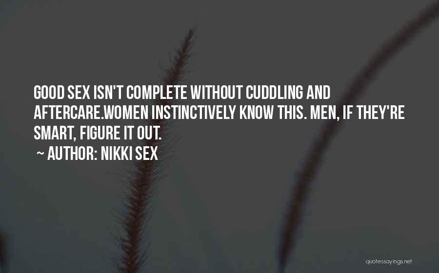 Nikki Sex Quotes: Good Sex Isn't Complete Without Cuddling And Aftercare.women Instinctively Know This. Men, If They're Smart, Figure It Out.