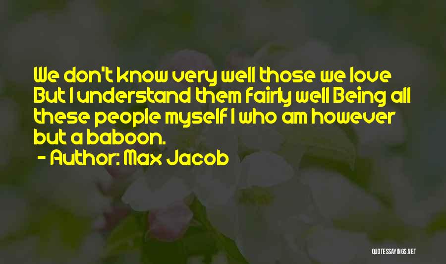 Max Jacob Quotes: We Don't Know Very Well Those We Love But I Understand Them Fairly Well Being All These People Myself I