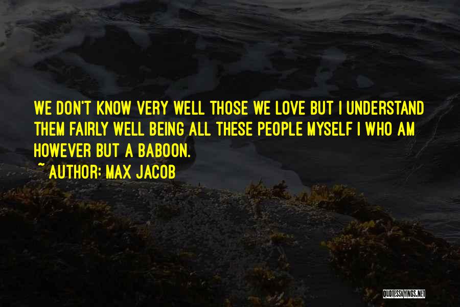 Max Jacob Quotes: We Don't Know Very Well Those We Love But I Understand Them Fairly Well Being All These People Myself I