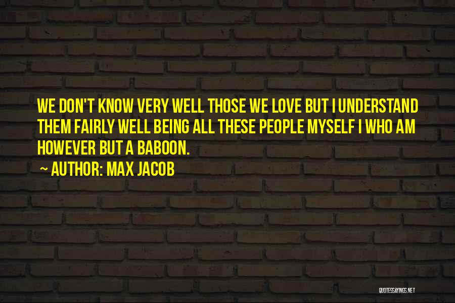 Max Jacob Quotes: We Don't Know Very Well Those We Love But I Understand Them Fairly Well Being All These People Myself I