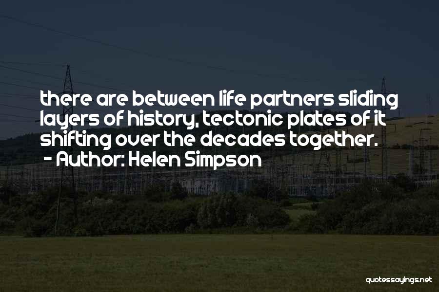 Helen Simpson Quotes: There Are Between Life Partners Sliding Layers Of History, Tectonic Plates Of It Shifting Over The Decades Together.