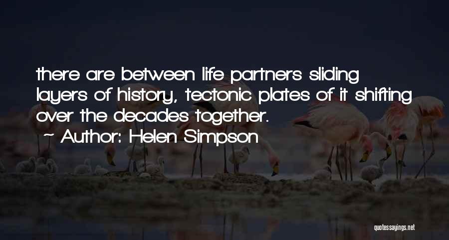 Helen Simpson Quotes: There Are Between Life Partners Sliding Layers Of History, Tectonic Plates Of It Shifting Over The Decades Together.