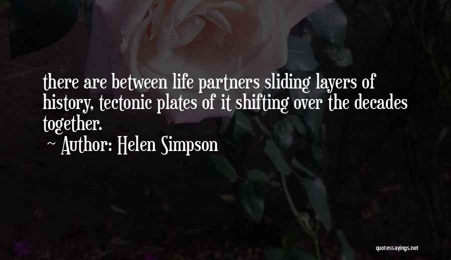 Helen Simpson Quotes: There Are Between Life Partners Sliding Layers Of History, Tectonic Plates Of It Shifting Over The Decades Together.