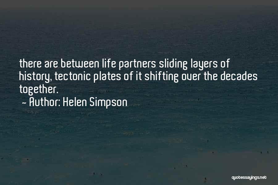 Helen Simpson Quotes: There Are Between Life Partners Sliding Layers Of History, Tectonic Plates Of It Shifting Over The Decades Together.