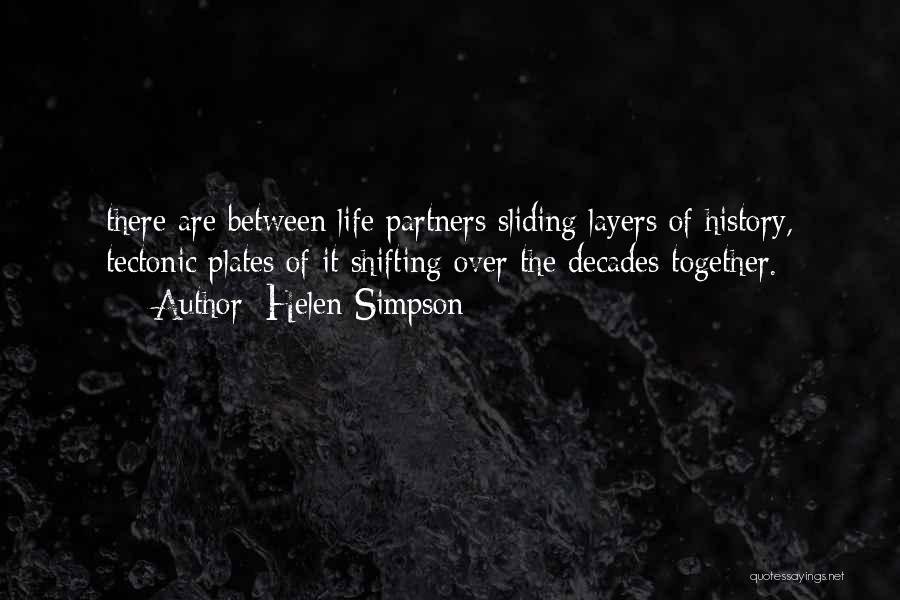 Helen Simpson Quotes: There Are Between Life Partners Sliding Layers Of History, Tectonic Plates Of It Shifting Over The Decades Together.