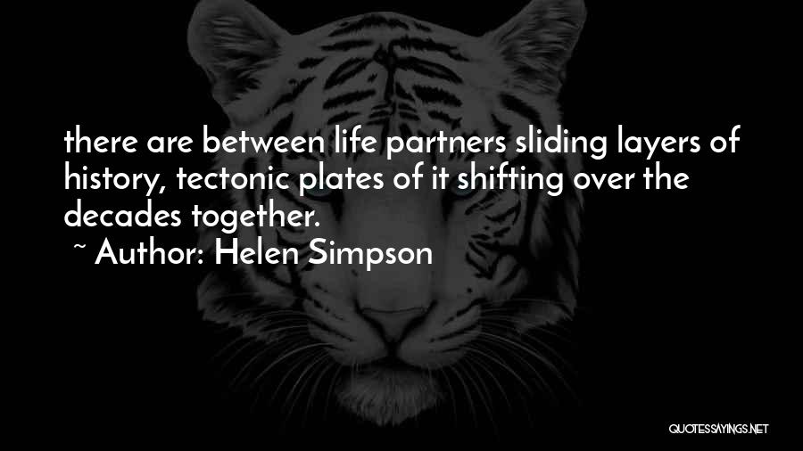 Helen Simpson Quotes: There Are Between Life Partners Sliding Layers Of History, Tectonic Plates Of It Shifting Over The Decades Together.