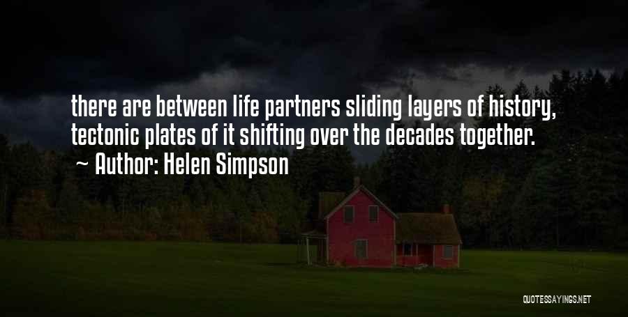 Helen Simpson Quotes: There Are Between Life Partners Sliding Layers Of History, Tectonic Plates Of It Shifting Over The Decades Together.