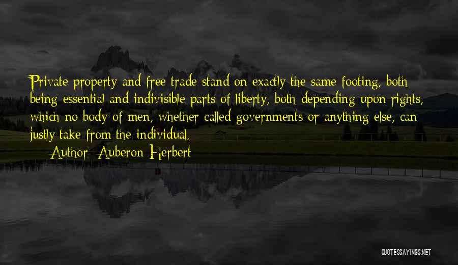 Auberon Herbert Quotes: Private Property And Free Trade Stand On Exactly The Same Footing, Both Being Essential And Indivisible Parts Of Liberty, Both