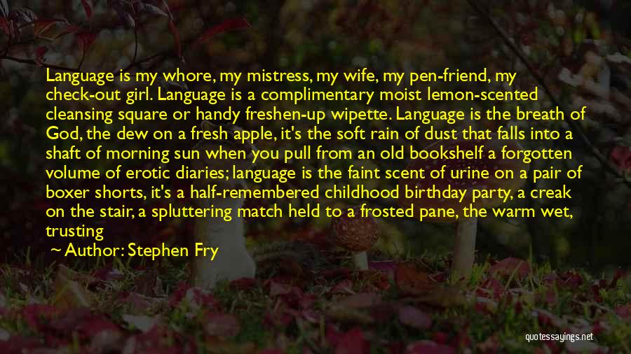 Stephen Fry Quotes: Language Is My Whore, My Mistress, My Wife, My Pen-friend, My Check-out Girl. Language Is A Complimentary Moist Lemon-scented Cleansing